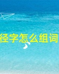 径字怎么组词(径字怎么组词啊)