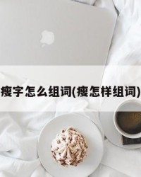 瘦字怎么组词(瘦怎样组词)