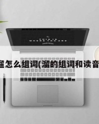 遛怎么组词(溜的组词和读音)