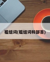 褴组词(褴组词和部首)