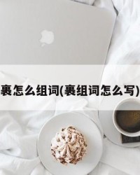 裹怎么组词(裹组词怎么写)