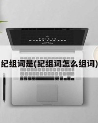纪组词是(纪组词怎么组词)