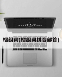 榴组词(榴组词拼音部首)