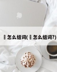 柦怎么组词(柦怎么组词?)