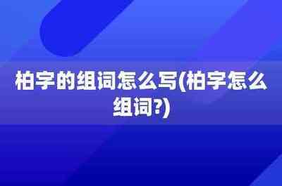 柏怎么组词(柏怎么组词两个字的词语有哪些)