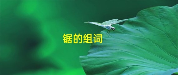 锯字组词(锯,组词)