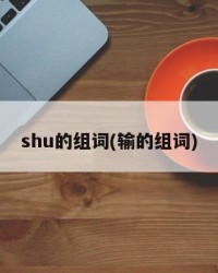 shu的组词(输的组词)