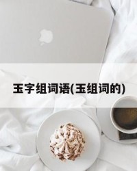 玉字组词语(玉组词的)