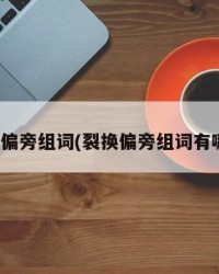 裂换偏旁组词(裂换偏旁组词有哪些)