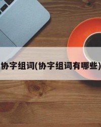 协字组词(协字组词有哪些)