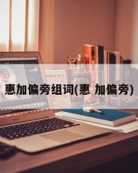 惠加偏旁组词(惠 加偏旁)