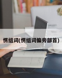 愣组词(愣组词偏旁部首)
