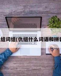 仇组词组(仇组什么词语和拼音)