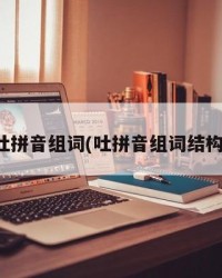 吐拼音组词(吐拼音组词结构)