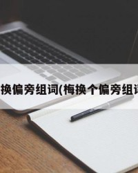梅换偏旁组词(梅换个偏旁组词)